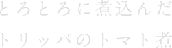 とろとろに煮込んだトリッパのトマト煮